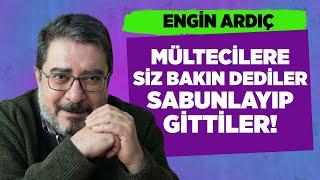 ENGİN ARDIÇ: MÜLTECİLERİE SİZ BAKIN DEDİLER SABUNLAYIP GİTTİLER! #EnginArdıç