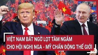 Việt Nam có thể sẽ là địa điểm để ông Trump và ông Putin gặp gỡ thống nhất nhiều việc lớn