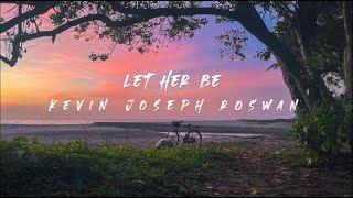 Kevin Joseph Roswan - LET HER BE (Official Lyric Video)