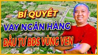 BÍ QUYẾT  Vay Ngân Hàng Đầu Tư Bất Động Sản Vùng Ven | BĐS Vùng Ven