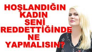 HOŞLANDIĞIN KADIN SENİ REDDETTİĞİNDE NE YAPMALISIN?