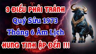 Quý Sửu 1973 HUNG TINH ẬP ĐẾN – 3 ĐIỀU PHẢI TRÁNH KẺO ĐẠI HỌA | Tử vi Tháng 6 Âm Lịch 2025