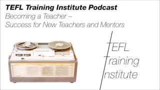 TEFL Podcast: Becoming A Teacher - Success for New Teachers and Mentors