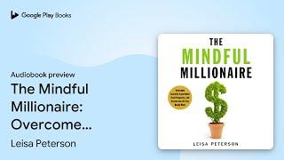 The Mindful Millionaire: Overcome Scarcity,… by Leisa Peterson · Audiobook preview