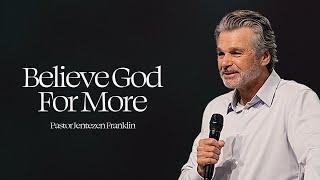 Believe God For More | Jentezen Franklin