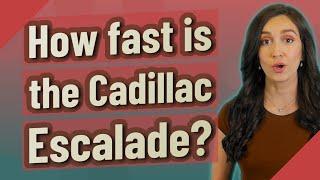 How fast is the Cadillac Escalade?