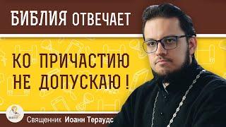 За какие грехи священник может НЕ ДОПУСТИТЬ КО ПРИЧАСТИЮ ?  Священник Иоанн Тераудс