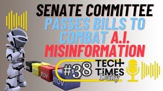 Senate Committee Passes Bills to Combat AI Misinformation | Tech Times Daily #38