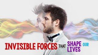 Invisible Forces that Shape Our Lives