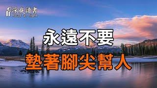 盡力而為是態度，量力而行是智慧！不管你有多善良，千萬記住：永遠不要墊著腳尖幫人！因為……【深夜讀書】