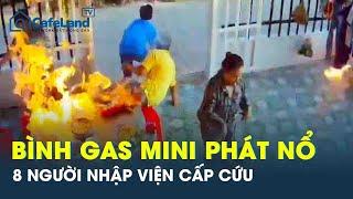 Bình gas mini bất ngờ phát nổ “như bom”, 8 người nhập viện cấp cứu ở Cà Mau