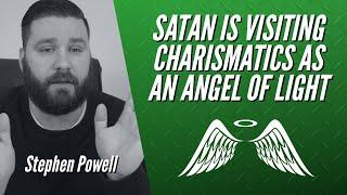 SATAN IS VISITING CHARISMATICS AS AN ANGEL OF LIGHT | Stephen Powell