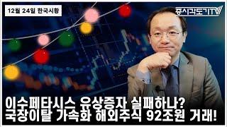 [한국시황] 2024년12월24일, "이수페타시스 유상증자 실패하나? 국장이탈 가속화, 해외주식거래 92조원!"