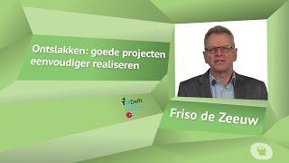 Friso de Zeeuw | 7. Ontslakken: goede projecten eenvoudiger realiseren | omooc Beter en concreter