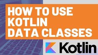 How to Use Kotlin Data Classes