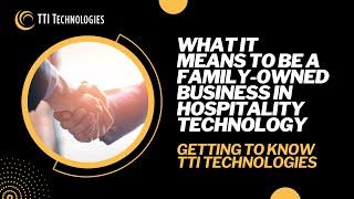 What it Means to be Family-Owned in Hospitality Technology | Get to Know TTI Technologies