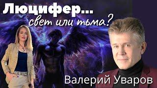  ЛЮЦИФЕР - СВЕТ ИЛИ ТЬМА??? ВАЛЕРИЙ УВАРОВ. ЗНАНИЯ ДРЕВНИХ.