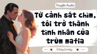 [ Truyện Audio ] Từ cảnh sát chìm, tôi trở thành tình nhân của trùm mafia | Ở Đây Có Mây