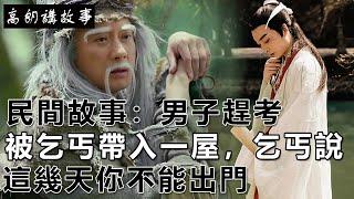 民間故事：男子趕考，被乞丐帶入一屋，乞丐說：這幾天你不能出門｜高朗講故事