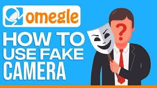 How to Use a Fake Camera on Omegle (2024) Full Guide
