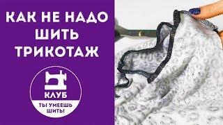 Как не надо шить трикотаж. 3 самые популярные ошибки!