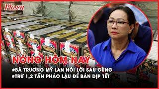 Chi tiết lời nói sau cùng của bà Trương Mỹ Lan; Phá đường dây pháo lậu tinh vi - Nóng hôm nay - PLO