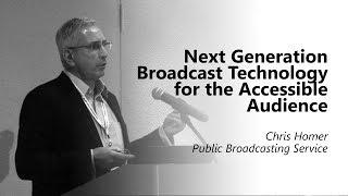 Next Generation Broadcast Technology for the Accessible Audience. Chris Homer