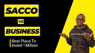 Investing Shs. 1 Million in a SACCO Vs Starting a Business | Choose Between Sacco & Business