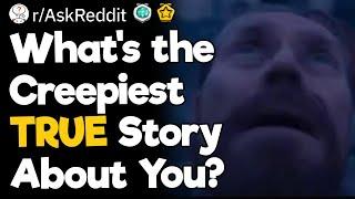 What's the Creepiest TRUE Story About You?