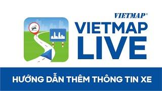 VIETMAP - VIETMAP LIVE - 2  - HƯỚNG DẪN THÊM THÔNG TIN XE