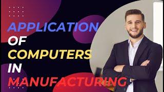 APPLICATION OF COMPUTERS IN MANUFACTURING