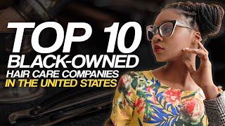 Top 10 Black Owned Hair Care Companies in the United States