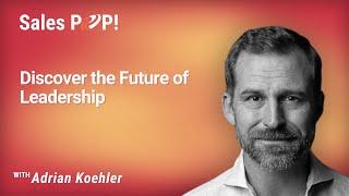 Discover the Future of Leadership with Adrian Koehler