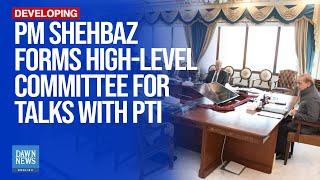 PM Shehbaz Forms High-Level Committee For Talks With PTI | Dawn News English