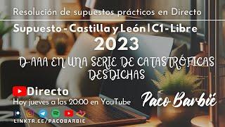 EN DIRECTO - Supuesto Práctico 1 CyL C1 LIBRE 2023 - D.AAA EN UNA SERIE DE CATASTRÓFICAS DESDICHAS