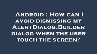 Android : How can I avoid dismissing my AlertDialog.Builder dialog when the user touch the screen?