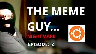 THE MEME GUY: Episode 2 | NIGHTMARE | Linux & Open source...