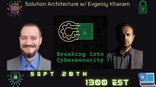 Breaking into Cybersecurity - Solution Architecture w/ Evgeniy Kharam