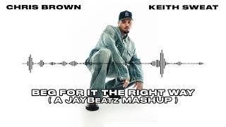 Chris Brown & Keith Sweat - Beg For It The Right Way (A JAYBeatz Mashup)