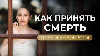 Глубокие вопросы о ПРИНЯТИИ СМЕРТИ. Как не бояться смерти, как помочь душе ушедшего и др.