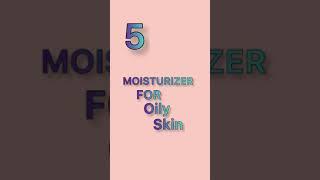 Best moisturizers for oily skin available in India 