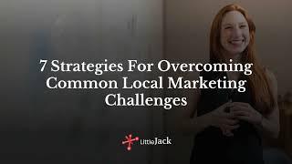 7 Strategies For Overcoming Common Local Marketing Challenges | Little Jack Marketing