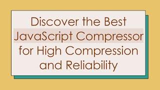 Discover the Best JavaScript Compressor for High Compression and Reliability