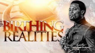 Birthing Realities - Apostle Michael Orokpo