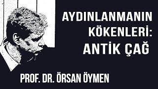 AYDINLANMA NEDİR? 2 – AYDINLANMANIN KÖKENLERİ: ANTİK ÇAĞ – PROF. DR. ÖRSAN ÖYMEN (2018)