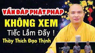 VẤN ĐÁP PHẬT PHÁP KHÔNG XEM TIẾC LẮM ĐẤY | Thầy Thích Đạo Thịnh