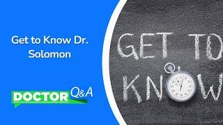 Get to Know Dr. Solomon | Doctor Q & A