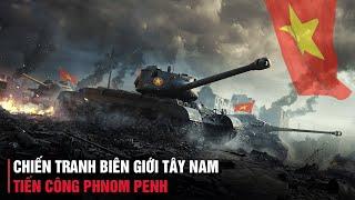 TOÀN CẢNH CHIẾN DỊCH TIẾN CÔNG PHNOM PENH | CHIẾN TRƯỜNG K - BIÊN GIỚI TÂY NAM (1978 1989 )