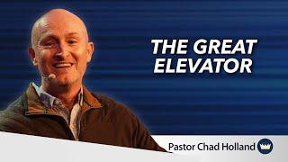 The Great Elevator | Message by Chad Holland