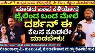 "ದರ್ಶನ್ ರೇಣುಕಾಸ್ವಾಮಿ ಕುಟುಂಬಕ್ಕೆ ದುಡ್ಡು ಕೊಟ್ರೆ ಅವನ ಪಾಪ ಎಲ್ಲಾ ಕಳೆದುಹೋಗುತ್ತೆ!"-E07-Ganesh Kasargod